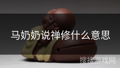 马奶奶说禅修什么意思 马奶奶说禅修什么意思