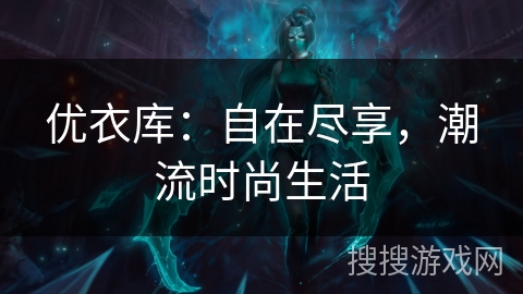 优衣库:自在尽享,潮流时尚生活 优衣库:自在尽享,潮流时尚生活