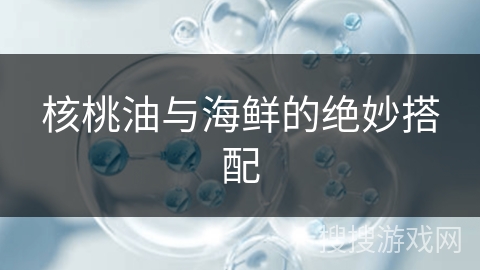 核桃油与海鲜的绝妙搭配