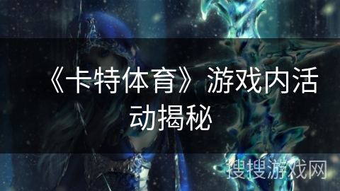 《卡特体育》游戏内活动揭秘 《卡特体育》游戏内活动揭秘