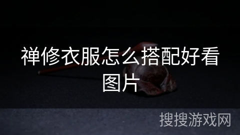 禅修衣服怎么搭配好看图片 禅修衣服怎么搭配好看图片