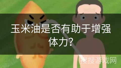 玉米油是否有助于增强体力?