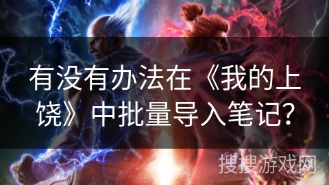有没有办法在《我的上饶》中批量导入笔记？