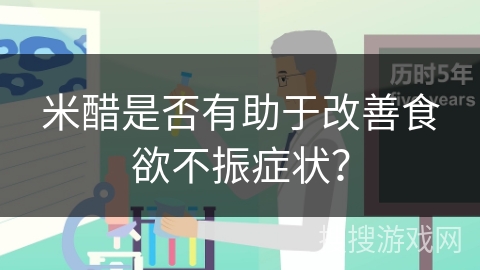 米醋是否有助于改善食欲不振症状?