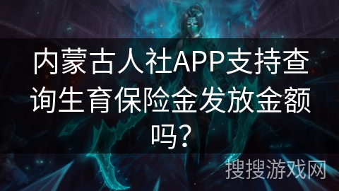 内蒙古人社APP支持查询生育保险金发放金额吗? 内蒙古人社APP支持查询生育保险金发放金额吗?