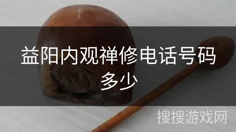 益阳内观禅修电话号码多少 益阳内观禅修电话号码多少