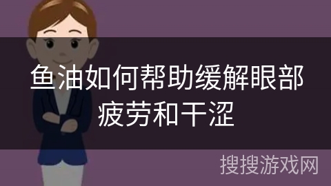 鱼油如何帮助缓解眼部疲劳和干涩