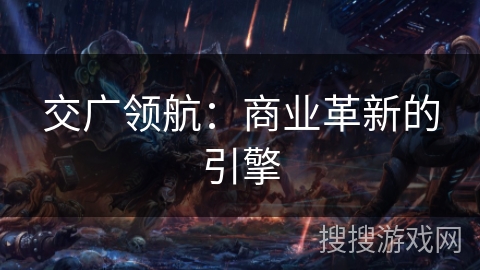 交广领航：商业革新的引擎