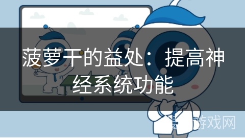 菠萝干的益处：提高神经系统功能