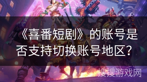 《喜番短剧》的账号是否支持切换账号地区? 《喜番短剧》的账号是否支持切换账号地区?