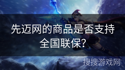 先迈网的商品是否支持全国联保？