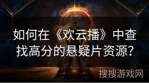 如何在《欢云播》中查找高分的悬疑片资源？