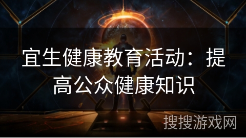 宜生健康教育活动:提高公众健康知识 宜生健康教育活动:提高公众健康知识