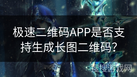 极速二维码APP是否支持生成长图二维码？