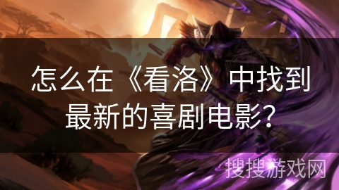 怎么在《看洛》中找到最新的喜剧电影？