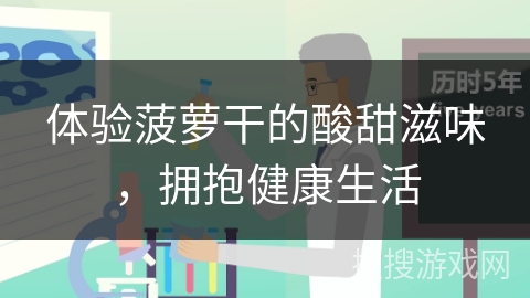 体验菠萝干的酸甜滋味，拥抱健康生活