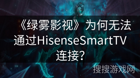《绿雾影视》为何无法通过HisenseSmartTV连接？