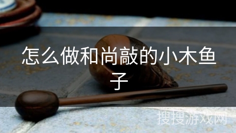 怎么做和尚敲的小木鱼子