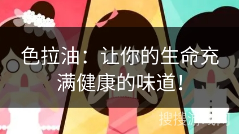 色拉油：让你的生命充满健康的味道！