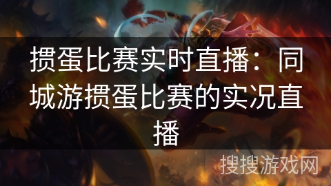 掼蛋比赛实时直播：同城游掼蛋比赛的实况直播