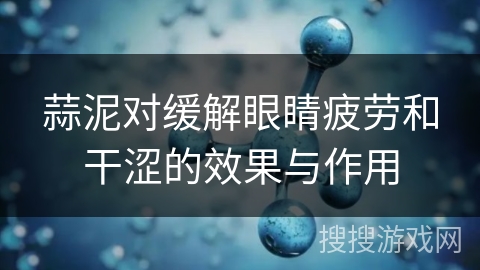 蒜泥对缓解眼睛疲劳和干涩的效果与作用 蒜泥对缓解眼睛疲劳和干涩的效果与作用
