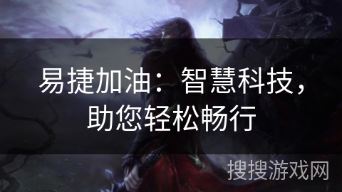 易捷加油：智慧科技，助您轻松畅行