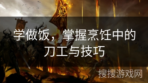 学做饭，掌握烹饪中的刀工与技巧