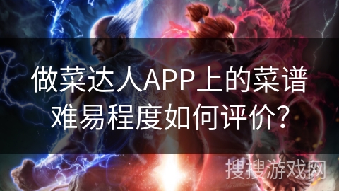 做菜达人APP上的菜谱难易程度如何评价？