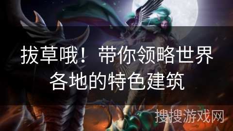拔草哦！带你领略世界各地的特色建筑