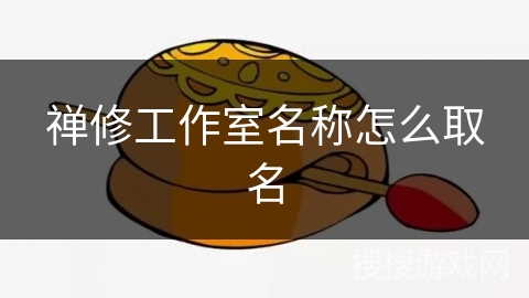 禅修工作室名称怎么取名 禅修工作室名称怎么取名