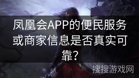凤凰会APP的便民服务或商家信息是否真实可靠? 凤凰会APP的便民服务或商家信息是否真实可靠?