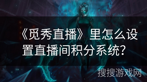 《觅秀直播》里怎么设置直播间积分系统? 《觅秀直播》里怎么设置直播间积分系统?