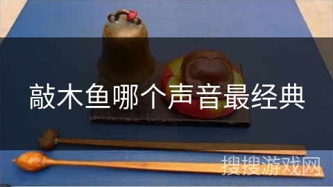 敲木鱼哪个声音最经典 敲木鱼哪个声音最经典