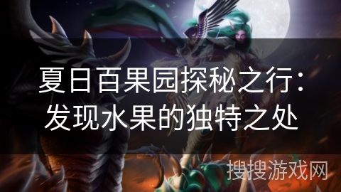 夏日百果园探秘之行:发现水果的独特之处 夏日百果园探秘之行:发现水果的独特之处