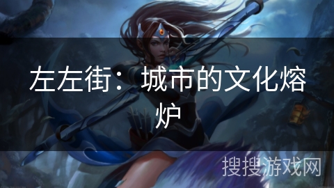 左左街：城市的文化熔炉