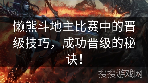 懒熊斗地主比赛中的晋级技巧，成功晋级的秘诀！