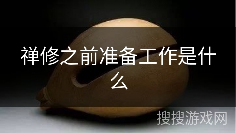 禅修之前准备工作是什么 禅修之前准备工作是什么