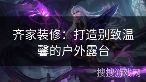 齐家装修：打造别致温馨的户外露台