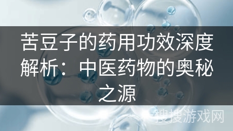 苦豆子的药用功效深度解析：中医药物的奥秘之源