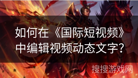 如何在《国际短视频》中编辑视频动态文字？