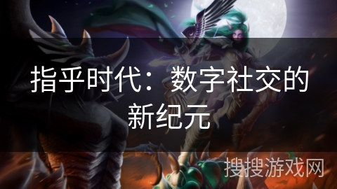 指乎时代：数字社交的新纪元