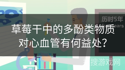 草莓干中的多酚类物质对心血管有何益处？