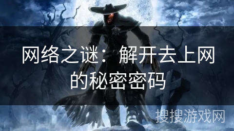 网络之谜：解开去上网的秘密密码