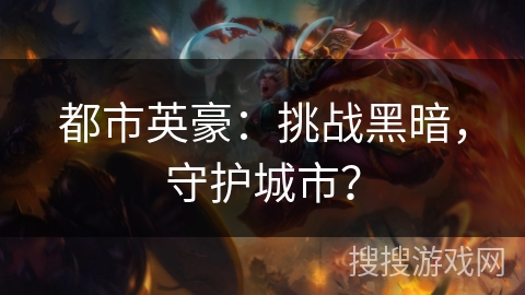 都市英豪：挑战黑暗，守护城市？