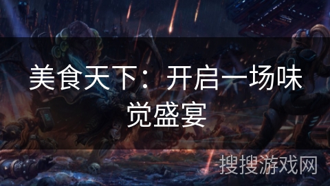 美食天下：开启一场味觉盛宴