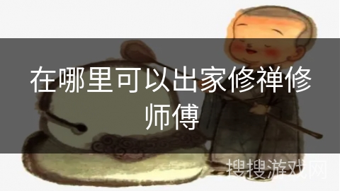 在哪里可以出家修禅修师傅 在哪里可以出家修禅修师傅