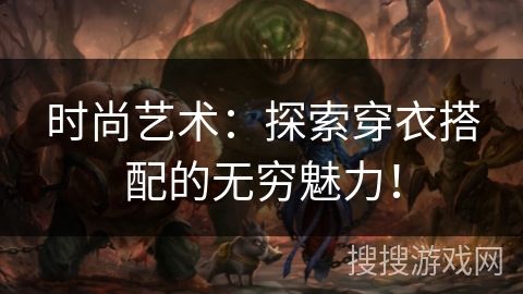 时尚艺术:探索穿衣搭配的无穷魅力! 时尚艺术:探索穿衣搭配的无穷魅力!