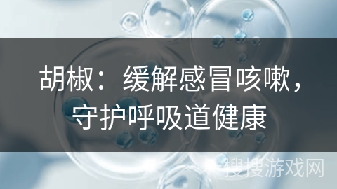 胡椒:缓解感冒咳嗽,守护呼吸道健康
