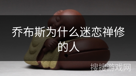 乔布斯为什么迷恋禅修的人 乔布斯为什么迷恋禅修的人