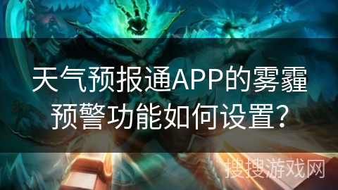 天气预报通APP的雾霾预警功能如何设置? 天气预报通APP的雾霾预警功能如何设置?